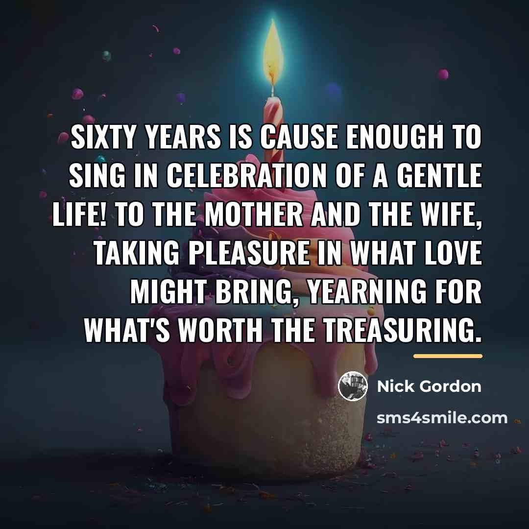 “Sixty years is cause enough to sing In celebration of…” quote by Nick Gordon
