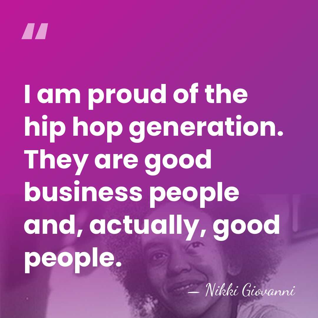 I am proud of the hip hop generation. They are good business&hellip; - Nikki Giovanni