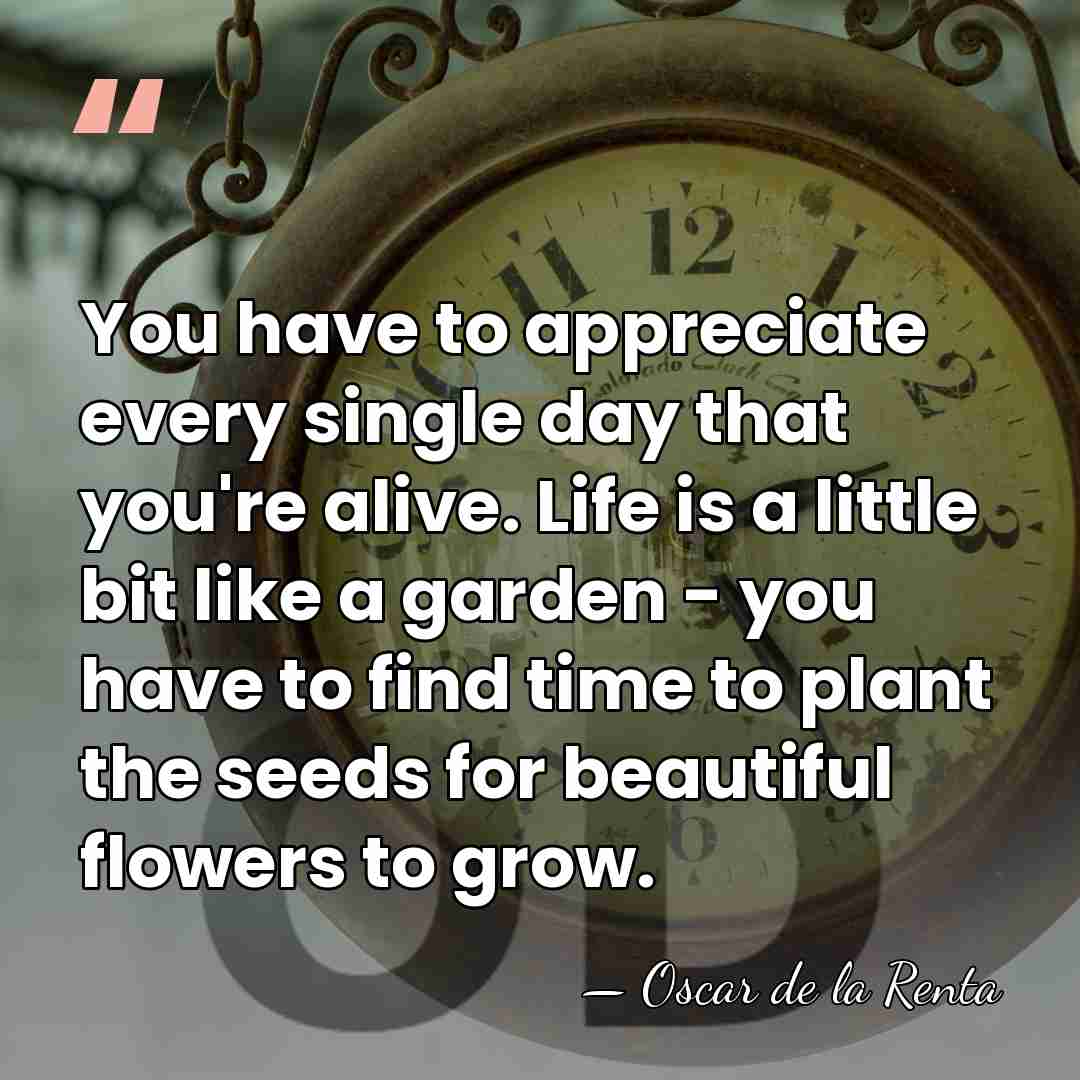 You have to appreciate every single day that you're alive. Life is&hellip; - Oscar de la Renta