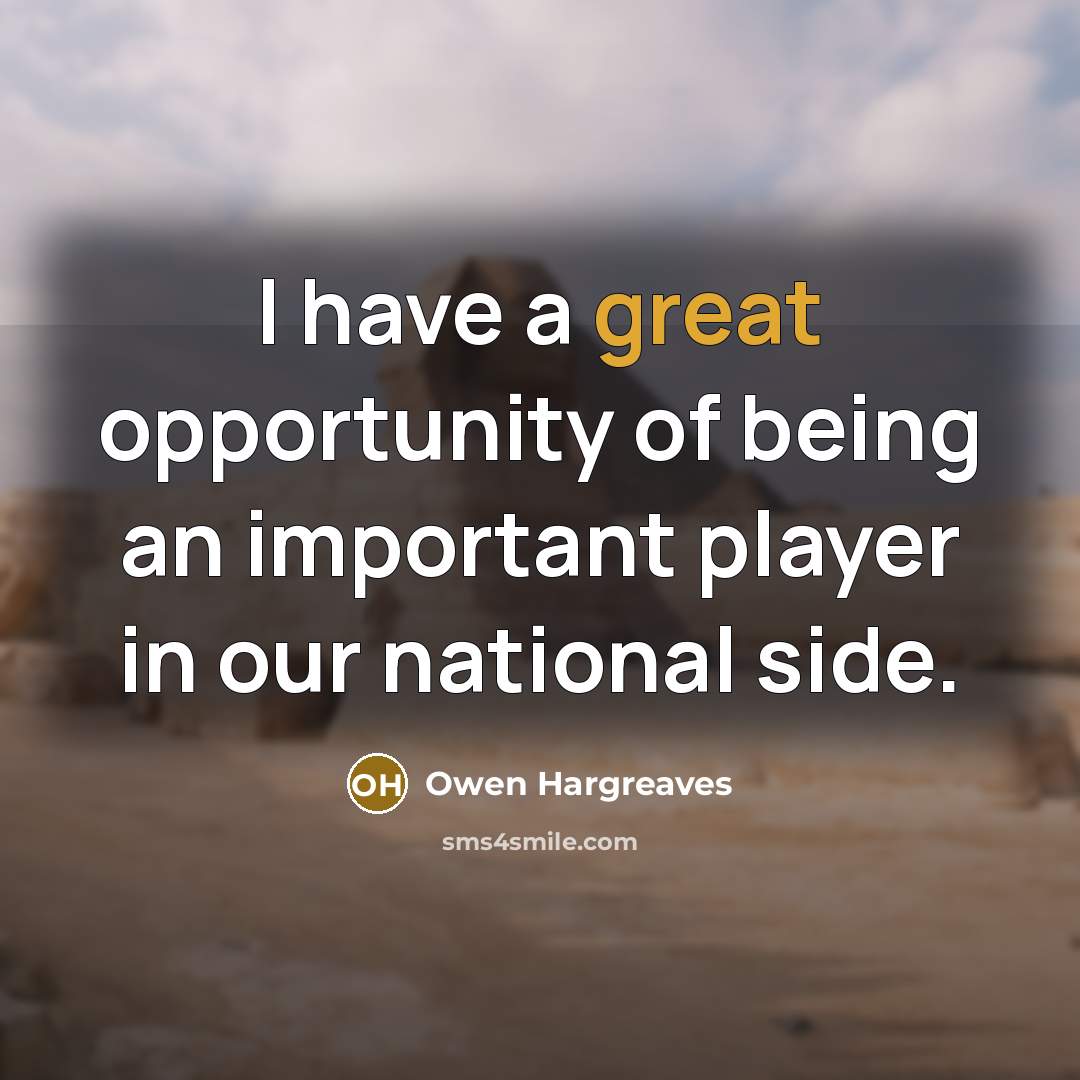 “I have a great opportunity of being an important player…” quote by Owen Hargreaves