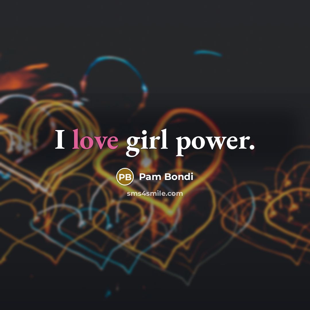 “I love girl power.…” quote by Pam Bondi