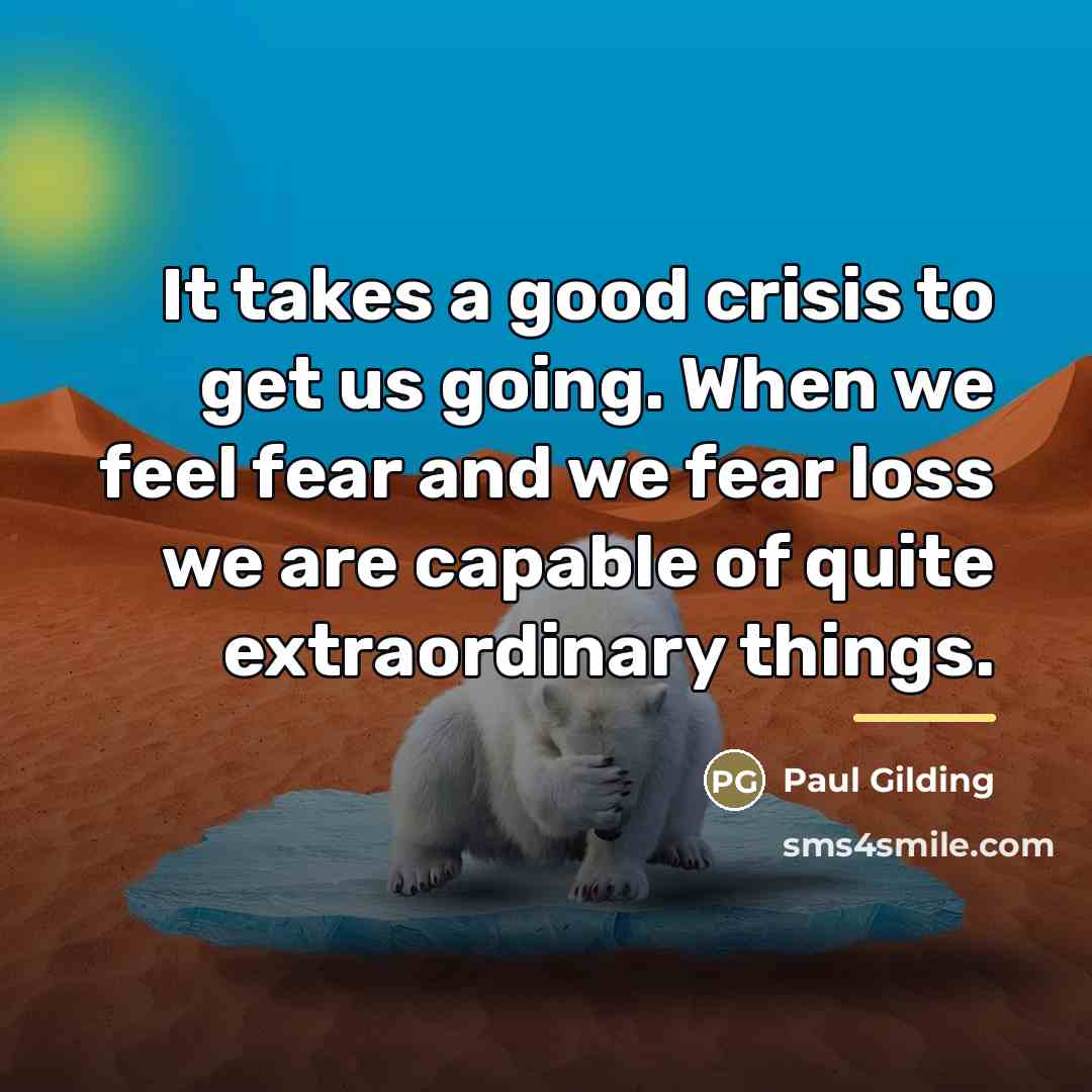 “It takes a good crisis to get us going. When…” quote by Paul Gilding