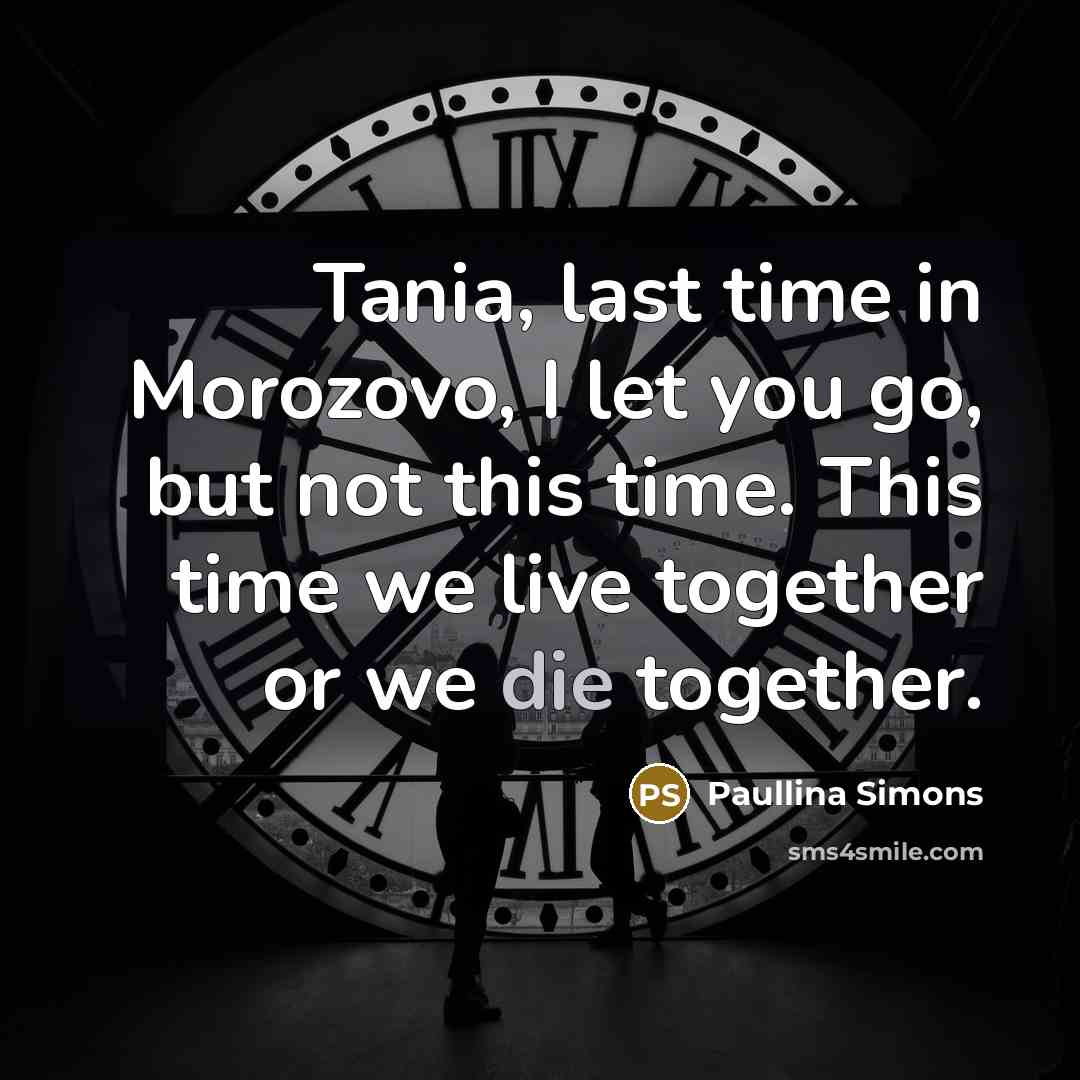 “Tania, last time in Morozovo, I let you go, but…” quote by Paullina Simons