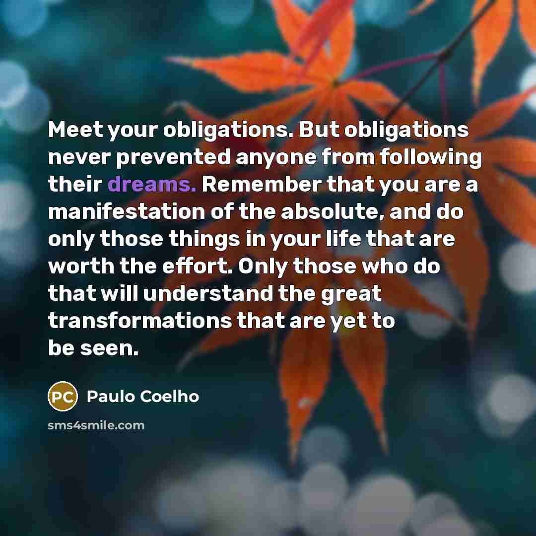 “Meet your obligations. But obligations never prevented anyone from following…” quote by Paulo Coelho