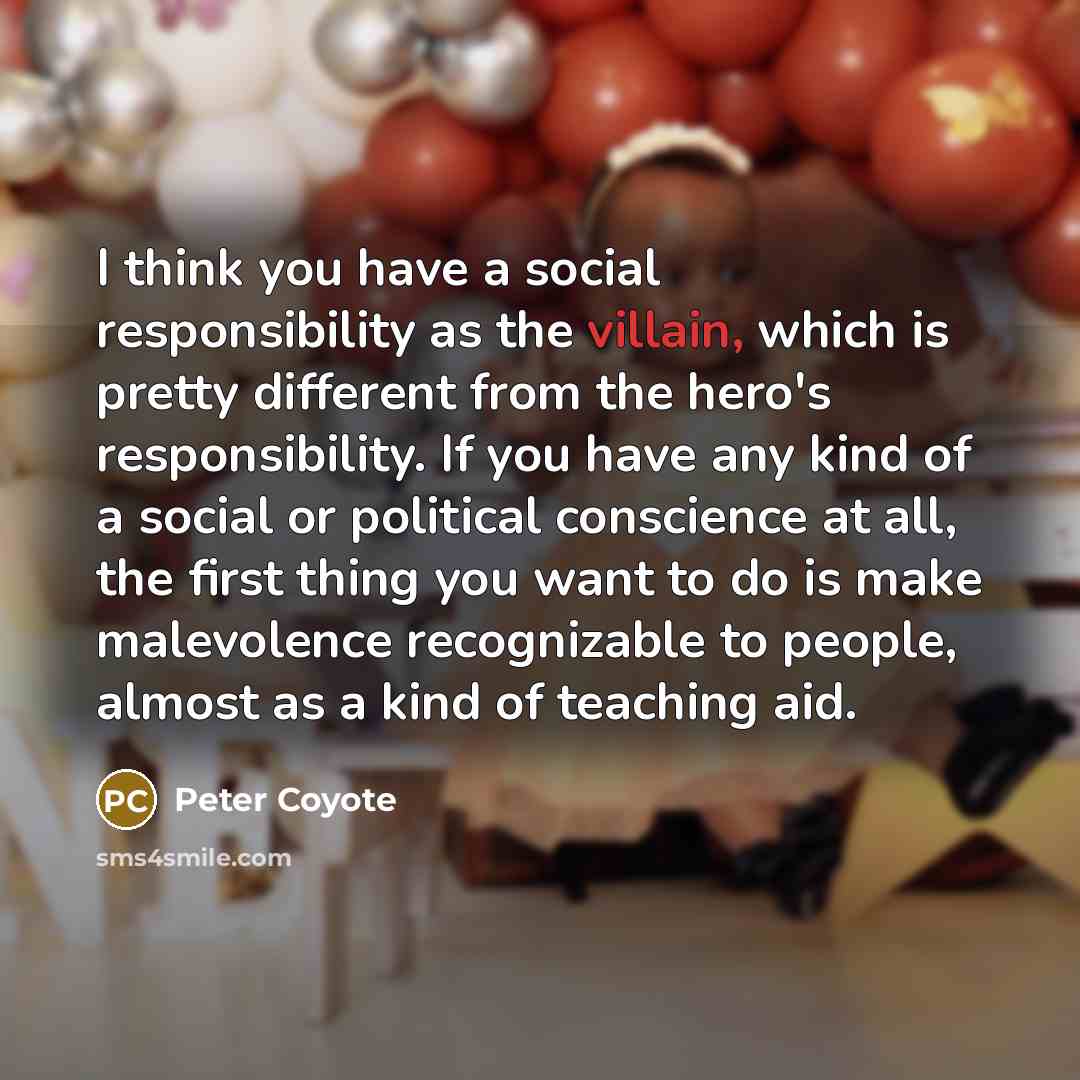 “I think you have a social responsibility as the villain,…” quote by Peter Coyote