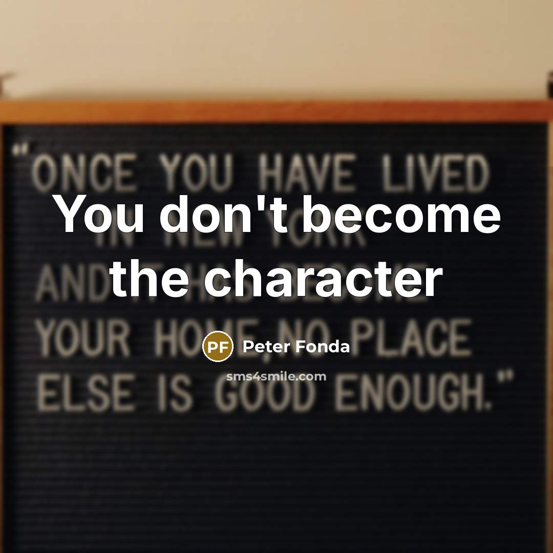 “You don't become the character…” quote by Peter Fonda