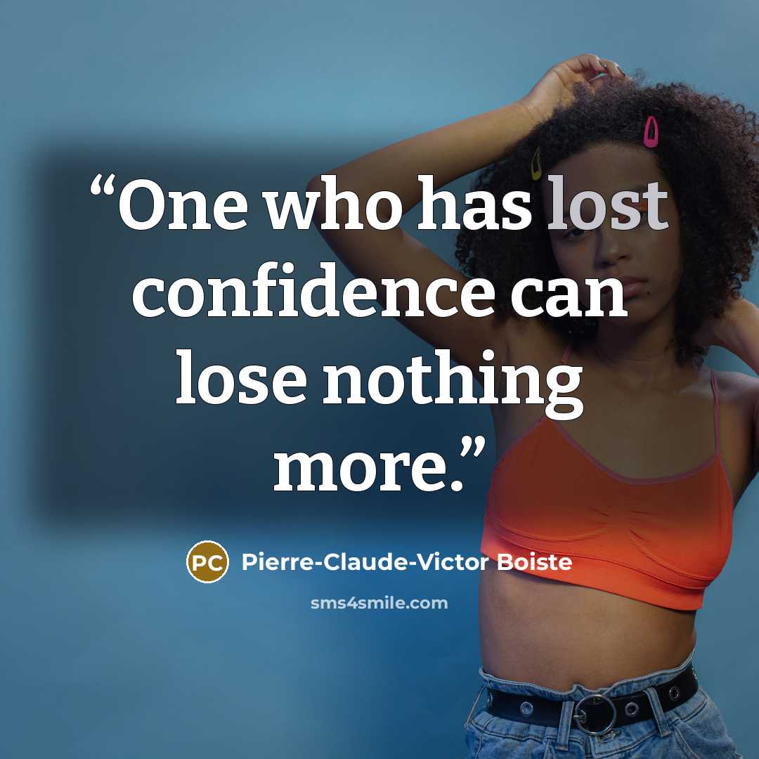 “One who has lost confidence can lose nothing more.” quote by Pierre-Claude-Victor Boiste