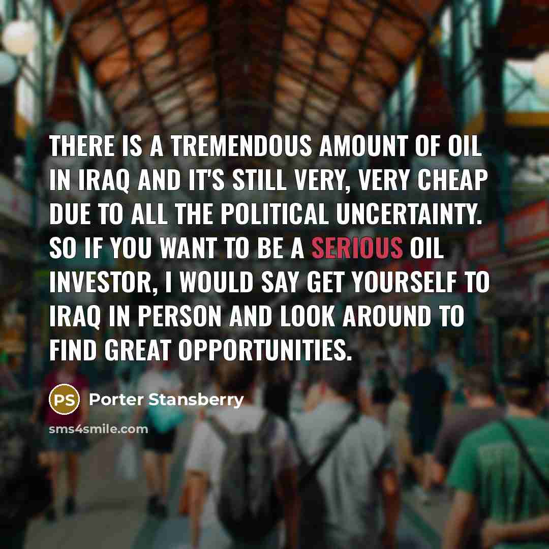 “There is a tremendous amount of oil in Iraq and…” quote by Porter Stansberry