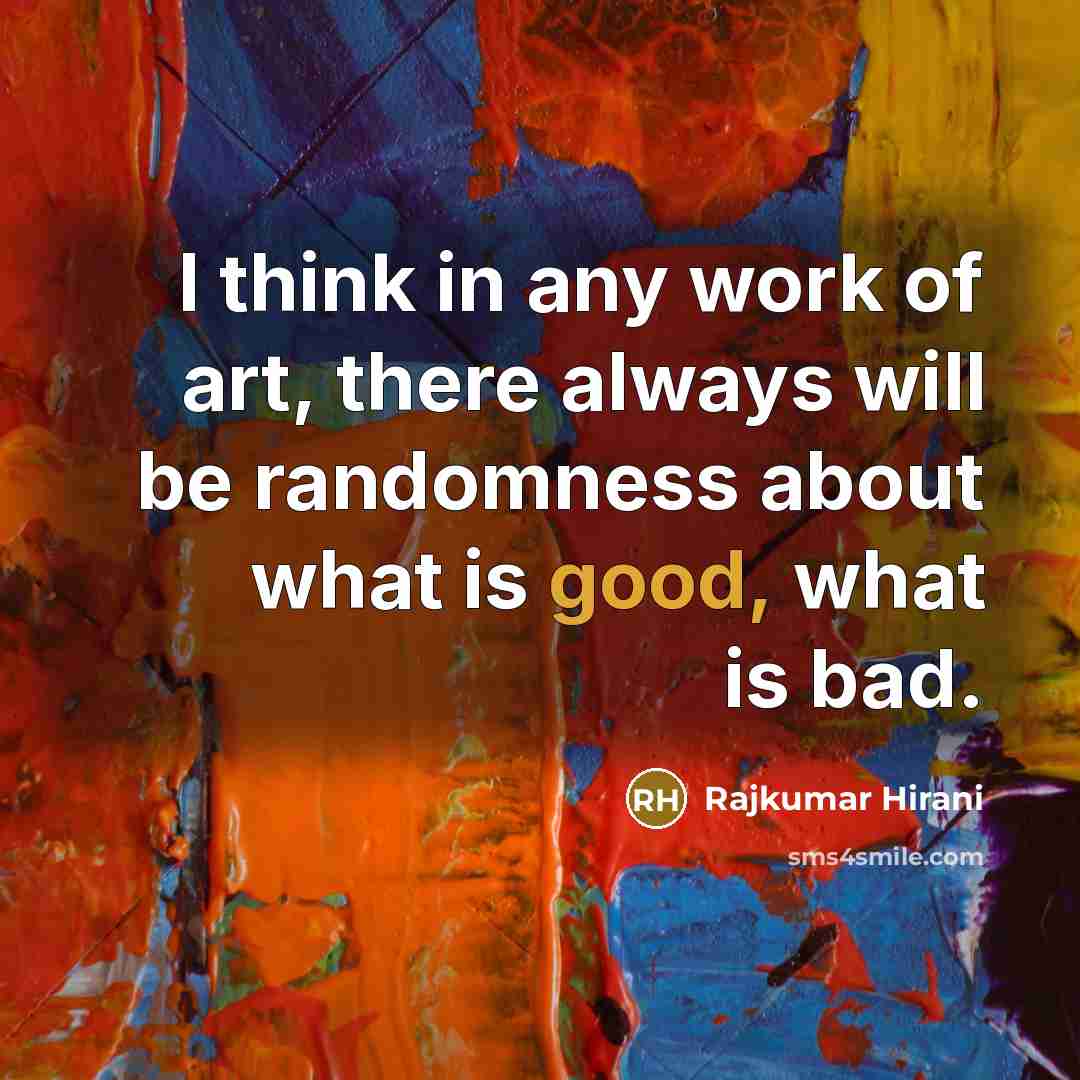 “I think in any work of art, there always will…” quote by Rajkumar Hirani