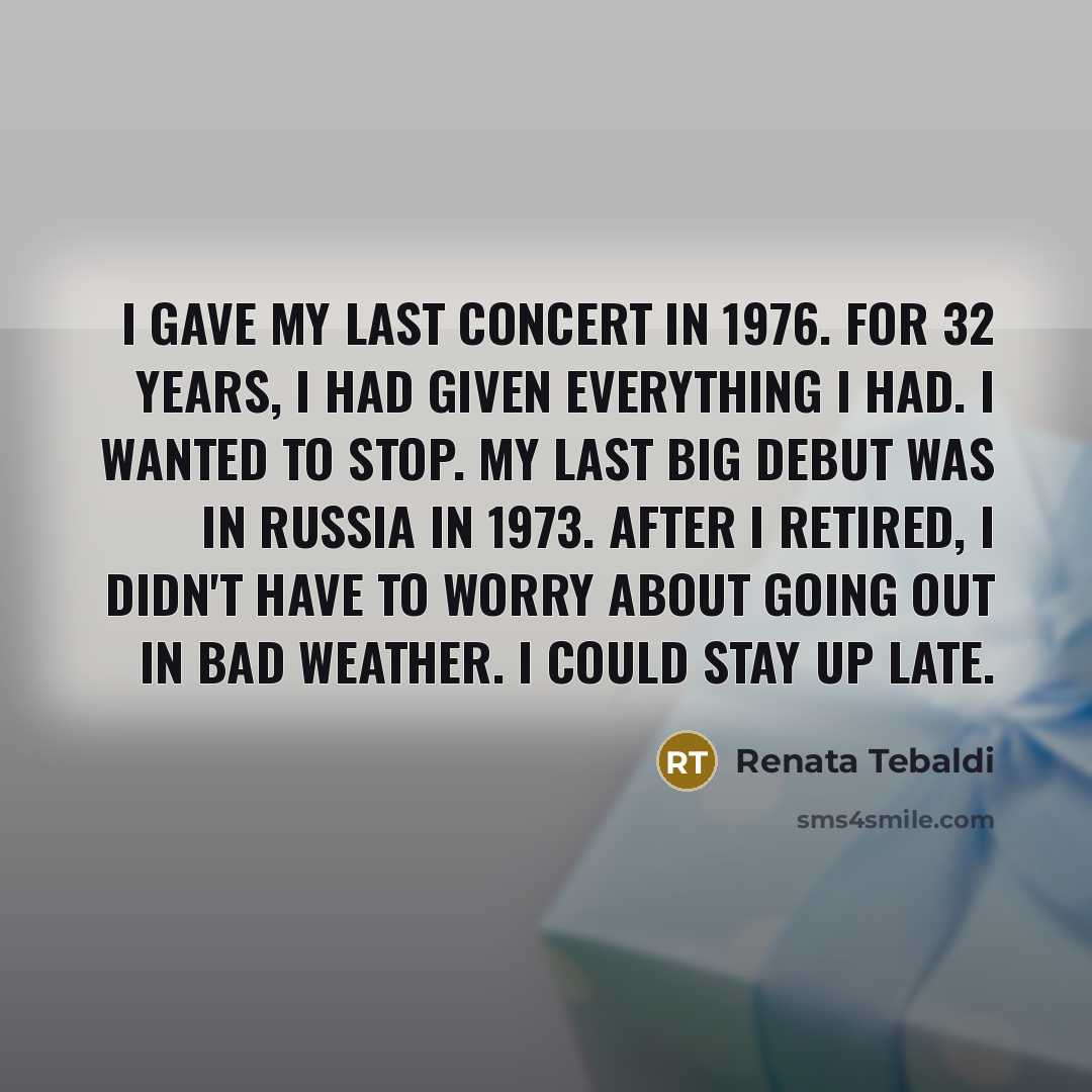“I gave my last concert in 1976. For 32 years,…” quote by Renata Tebaldi