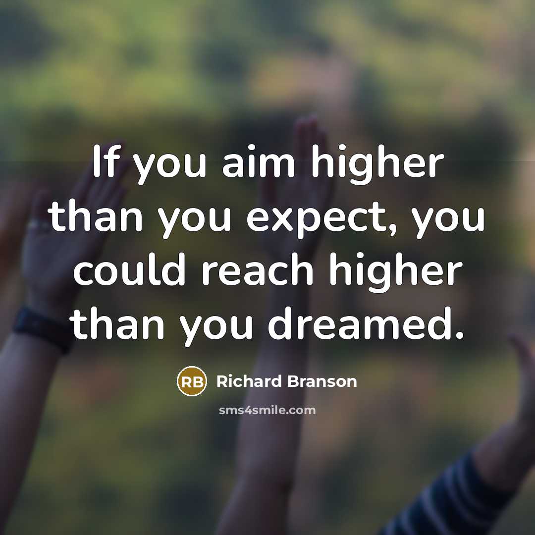 “If you aim higher than you expect, you could reach…” quote by Richard Branson