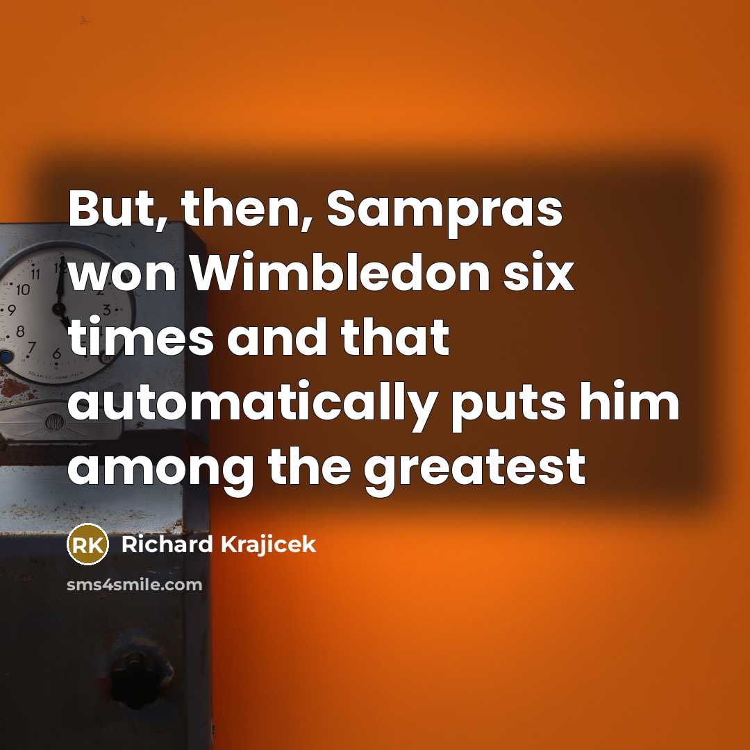 “But, then, Sampras won Wimbledon six times and that automatically…” quote by Richard Krajicek