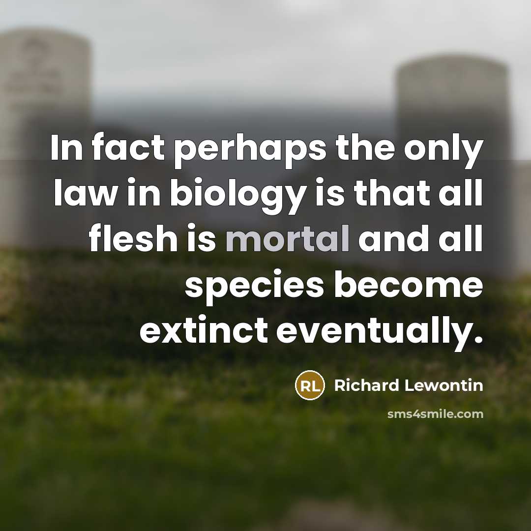 “In fact perhaps the only law in biology is that…” quote by Richard Lewontin