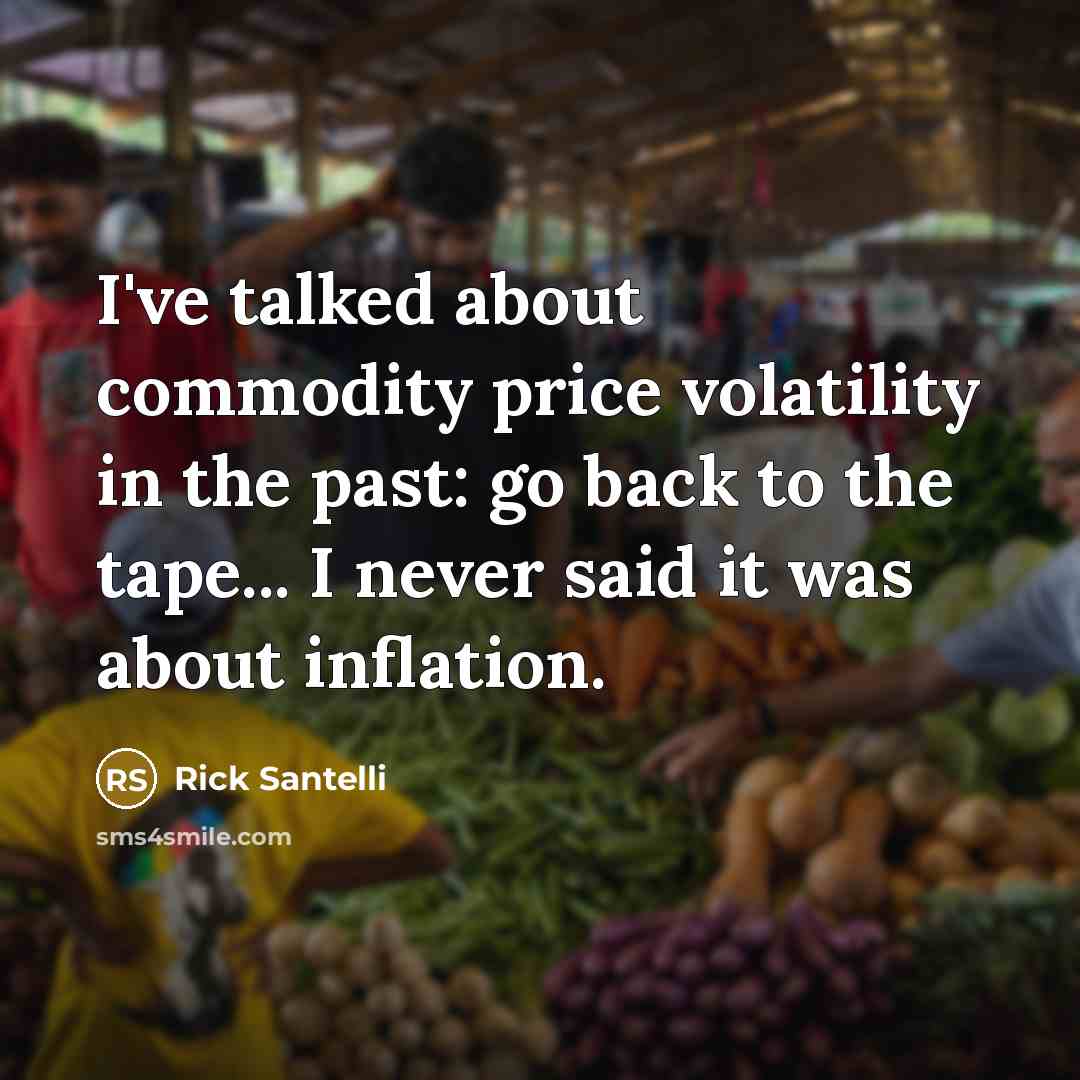 “I've talked about commodity price volatility in the past: go…” quote by Rick Santelli