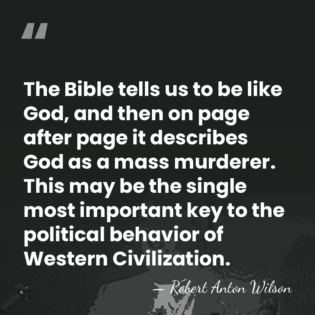 The Bible tells us to be like God, and then on page&hellip; - Robert Anton Wilson