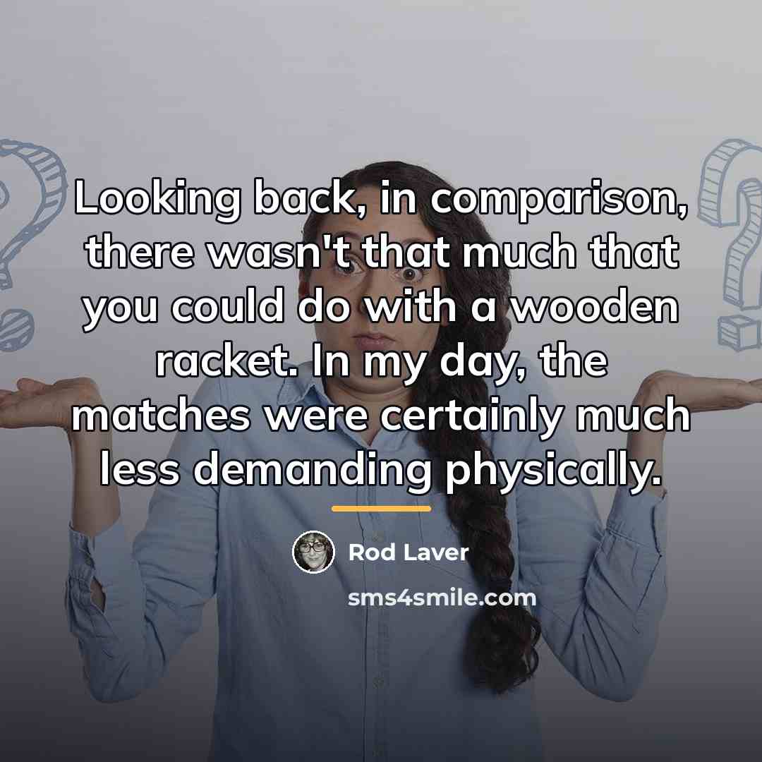 “Looking back, in comparison, there wasn't that much that you…” quote by Rod Laver