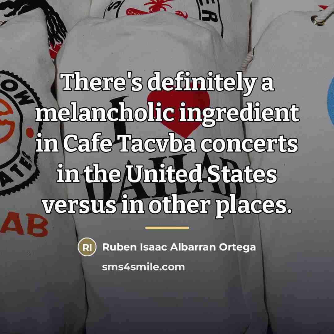 “There's definitely a melancholic ingredient in Cafe Tacvba concerts in…” quote by Ruben Isaac Albarran Ortega