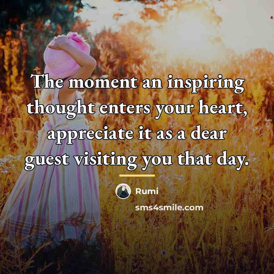 “The moment an inspiring thought enters your heart, appreciate it…” quote by Rumi