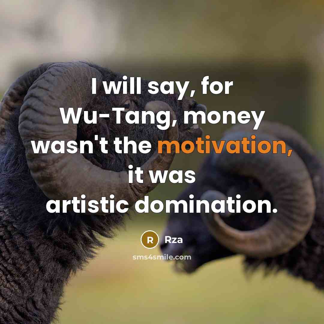 “I will say, for Wu-Tang, money wasn't the motivation, it…” quote by Rza