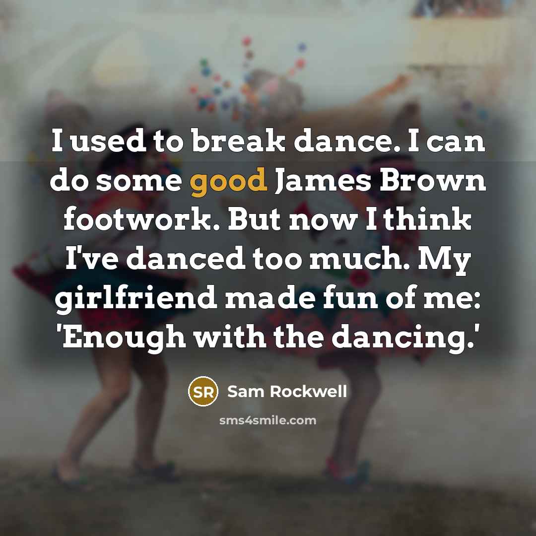 “I used to break dance. I can do some good…” quote by Sam Rockwell