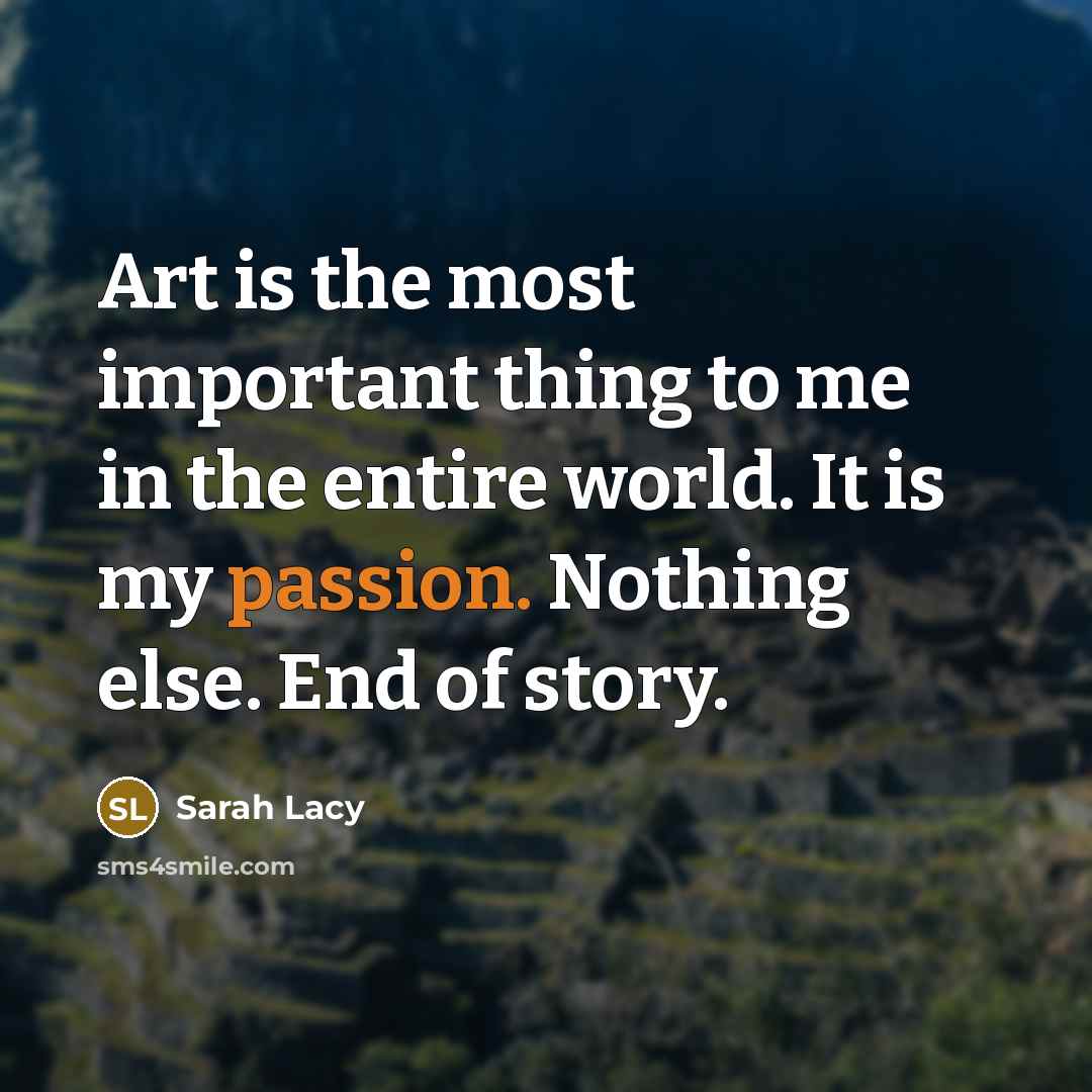 “Art is the most important thing to me in the…” quote by Sarah Lacy