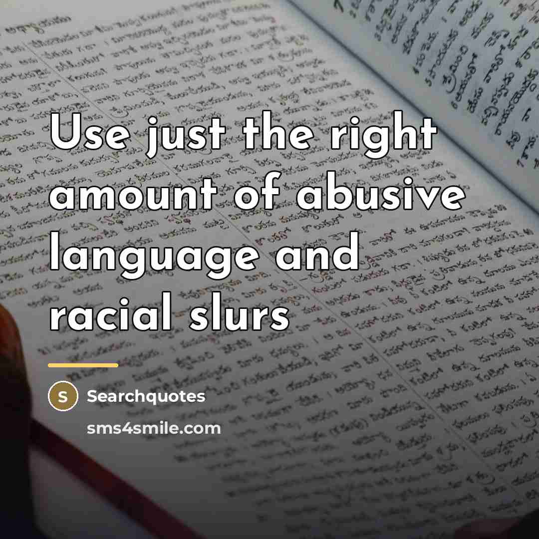“Use just the right amount of abusive language and racial…” quote by Anonymous