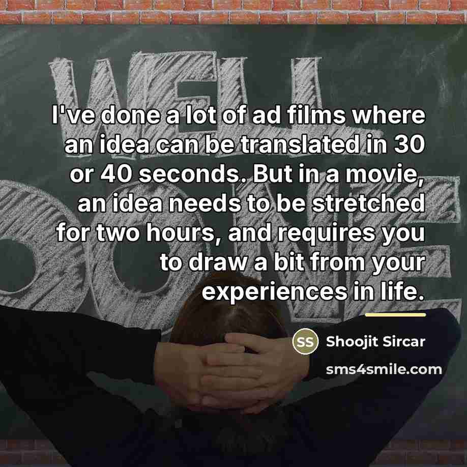 “I've done a lot of ad films where an idea…” quote by Shoojit Sircar