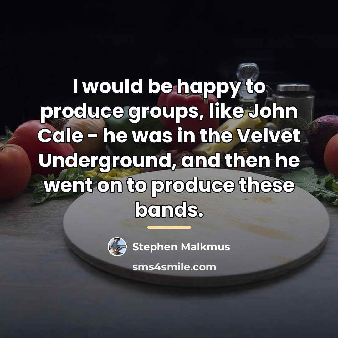“I would be happy to produce groups, like John Cale…” quote by Stephen Malkmus