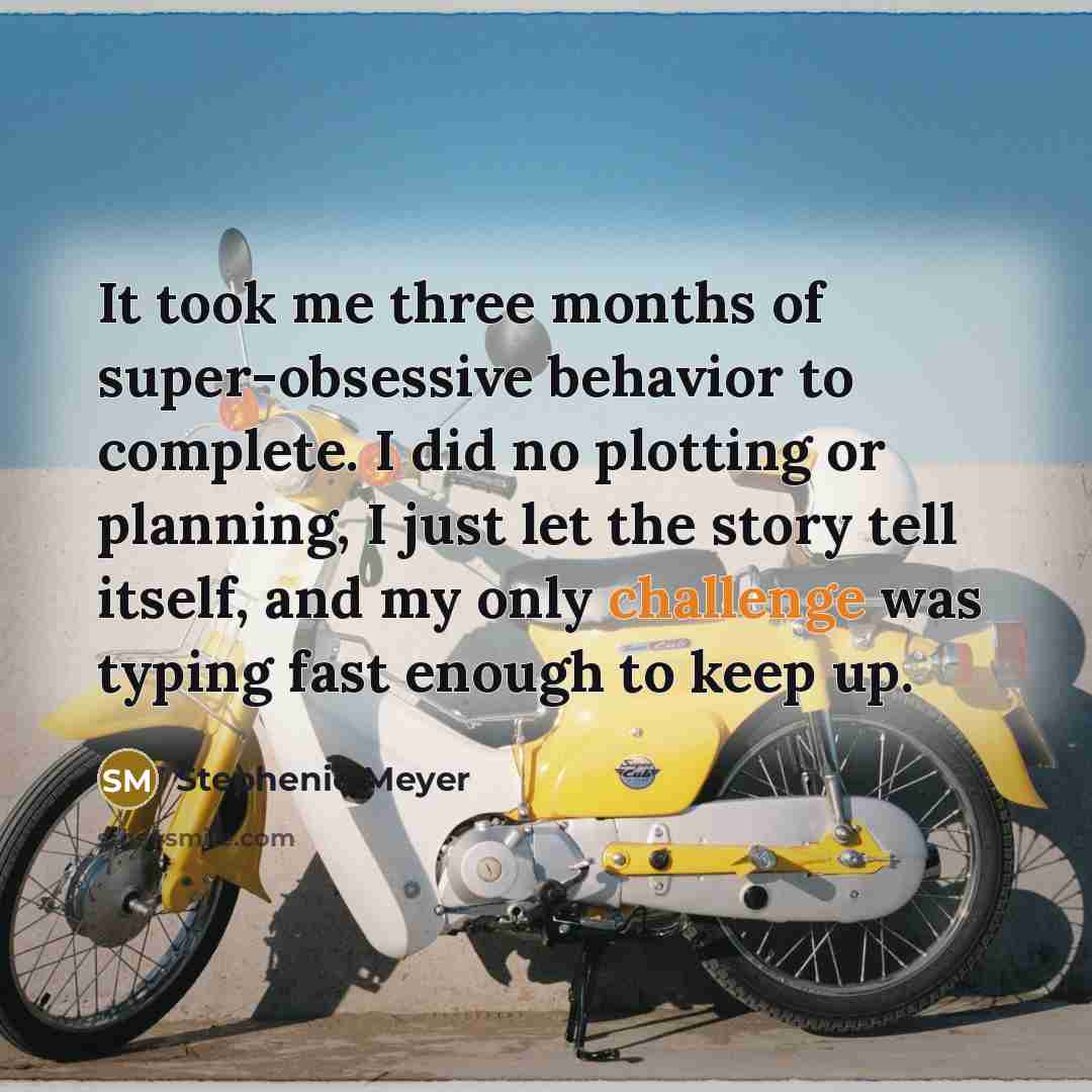 “It took me three months of super-obsessive behavior to complete.…” quote by Stephenie Meyer