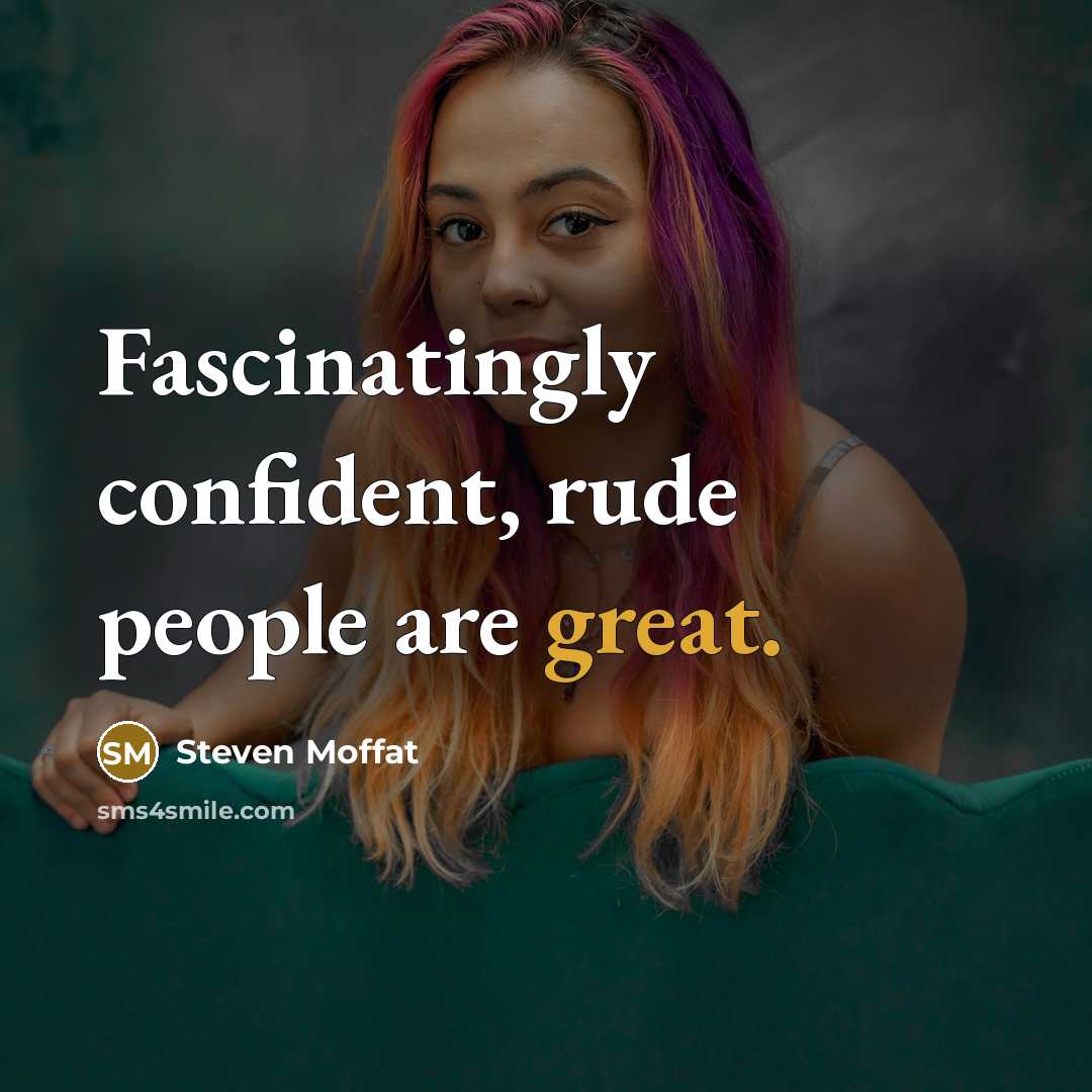 “Fascinatingly confident, rude people are great.…” quote by Steven Moffat