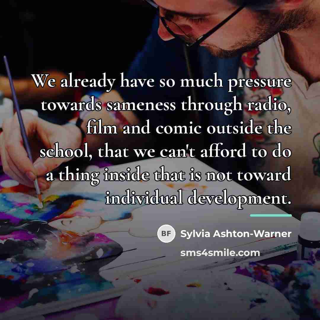 “We already have so much pressure towards sameness through radio,…” quote by Sylvia Ashton-Warner