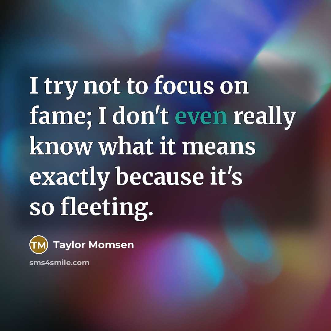 “I try not to focus on fame; I don't even…” quote by Taylor Momsen