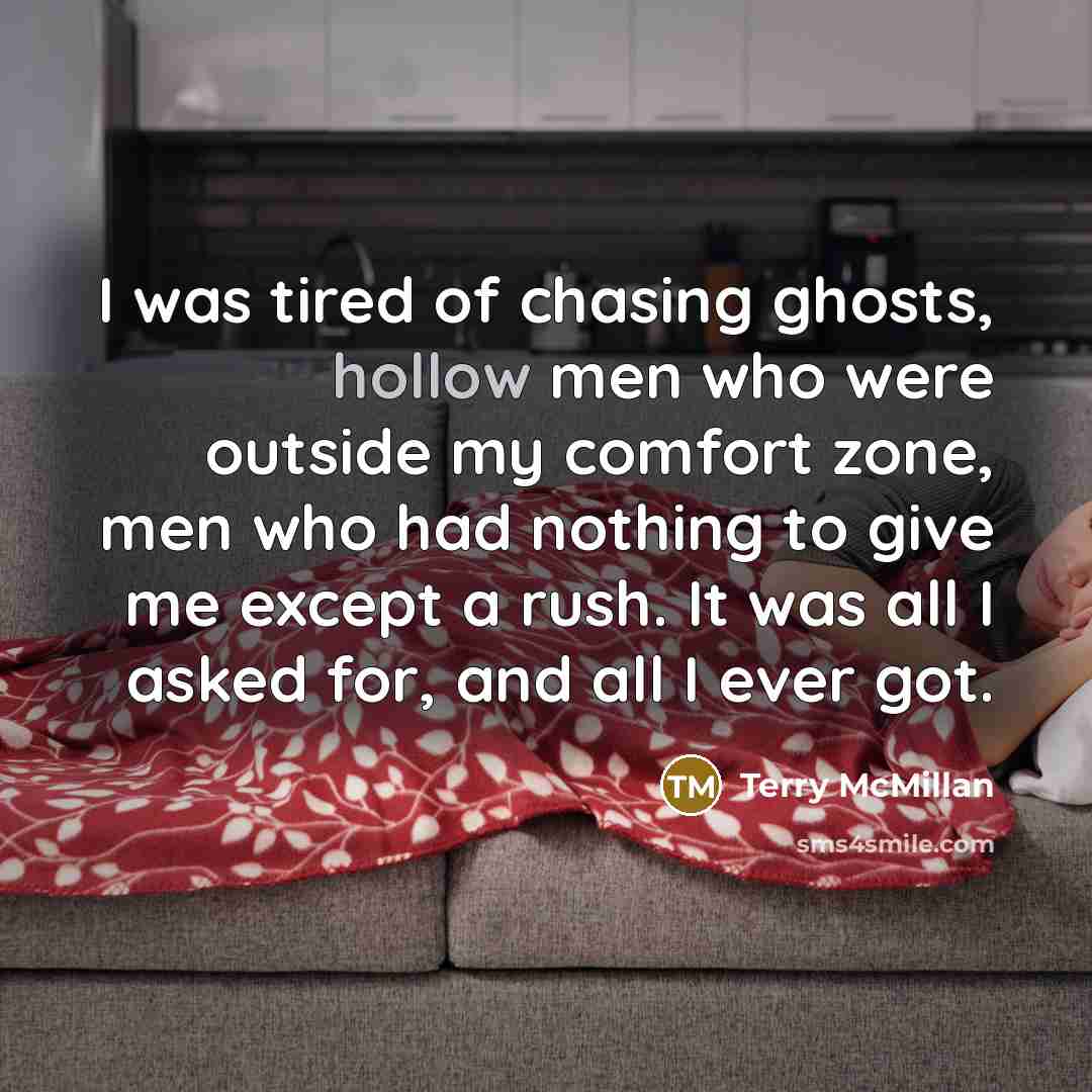 “I was tired of chasing ghosts, hollow men who were…” quote by Terry McMillan