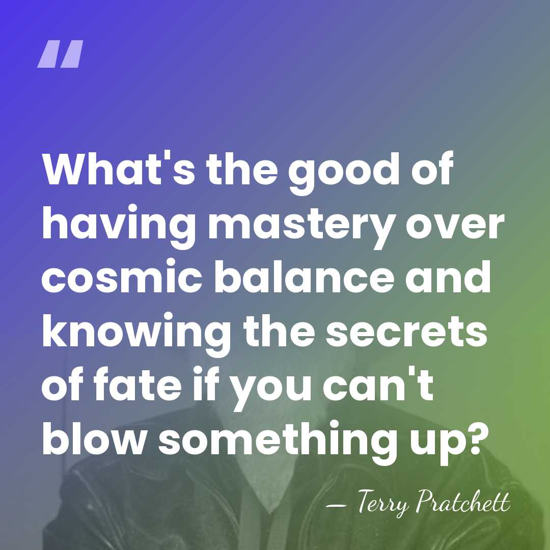 What's the good of having mastery over cosmic balance and knowing the&hellip; - Terry Pratchett