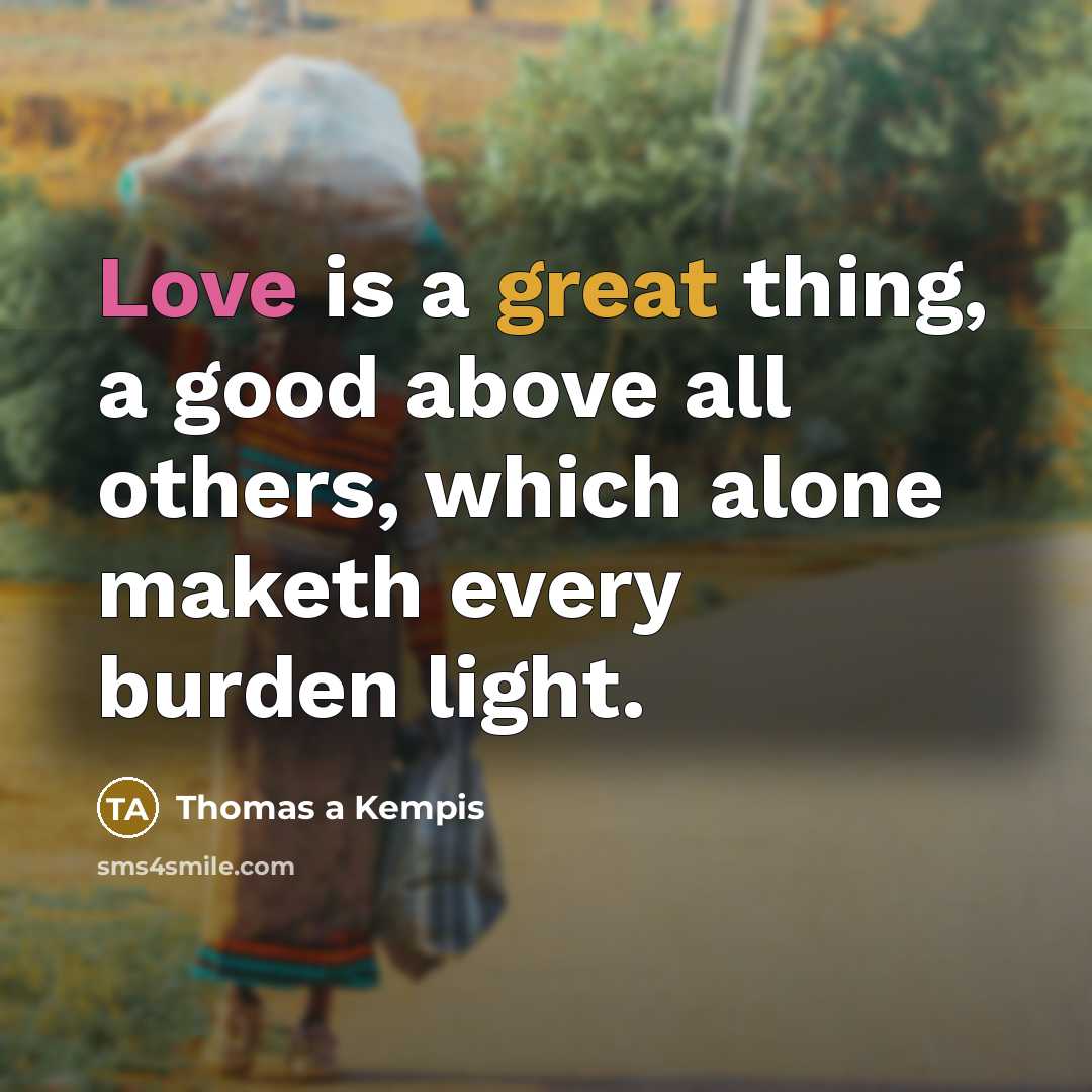 “Love is a great thing, a good above all others,…” quote by Thomas a Kempis
