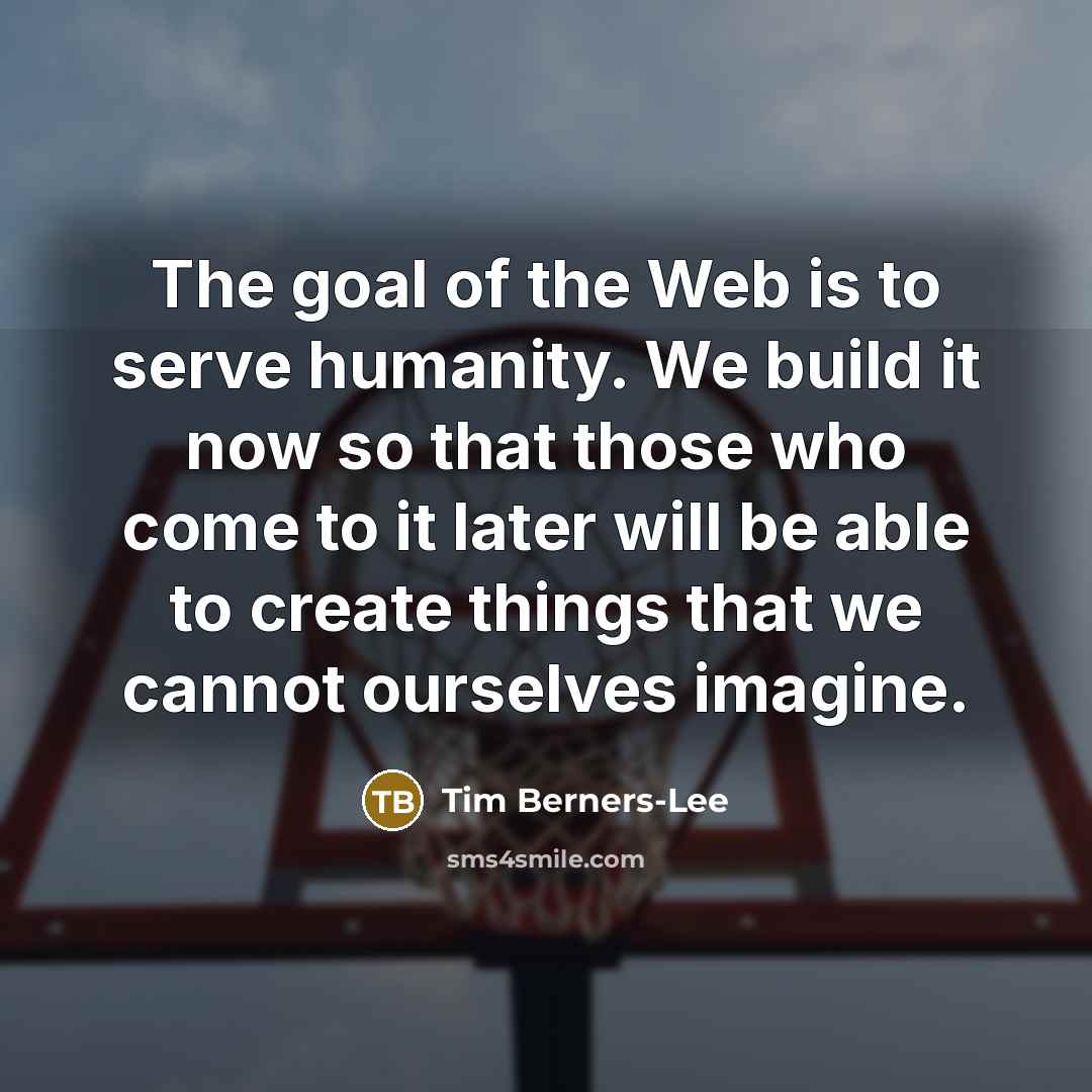 “The goal of the Web is to serve humanity. We…” quote by Tim Berners-Lee
