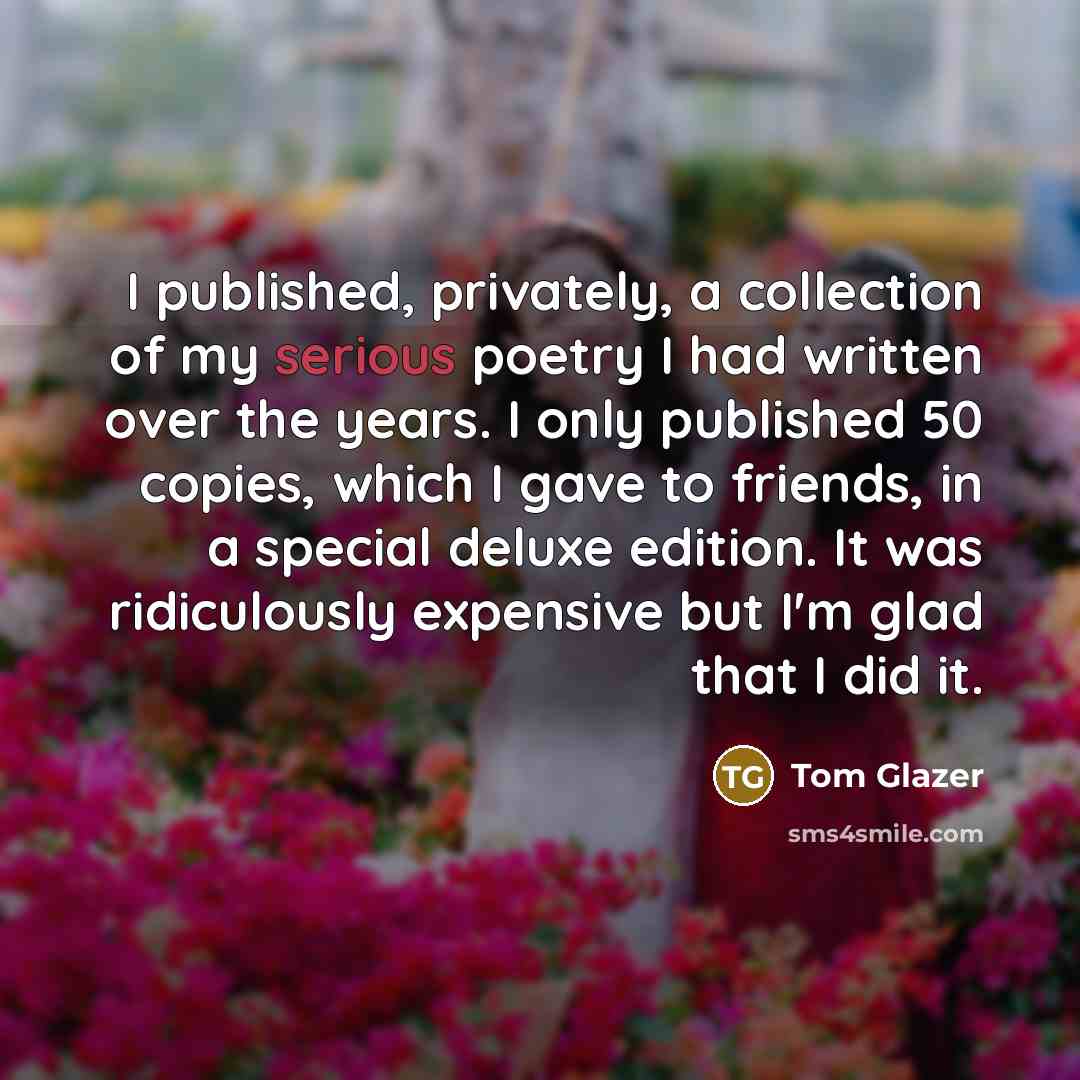 “I published, privately, a collection of my serious poetry I…” quote by Tom Glazer
