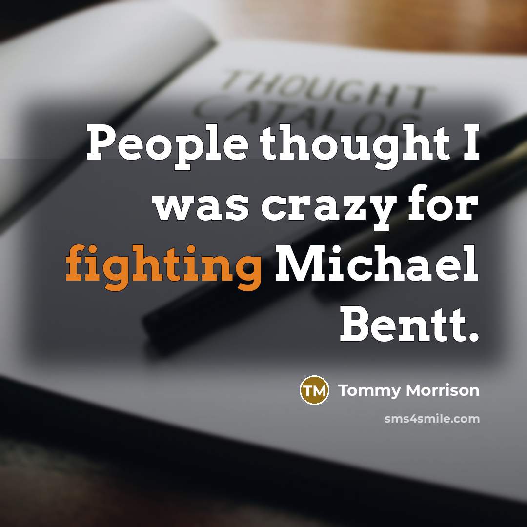 “People thought I was crazy for fighting Michael Bentt.…” quote by Tommy Morrison