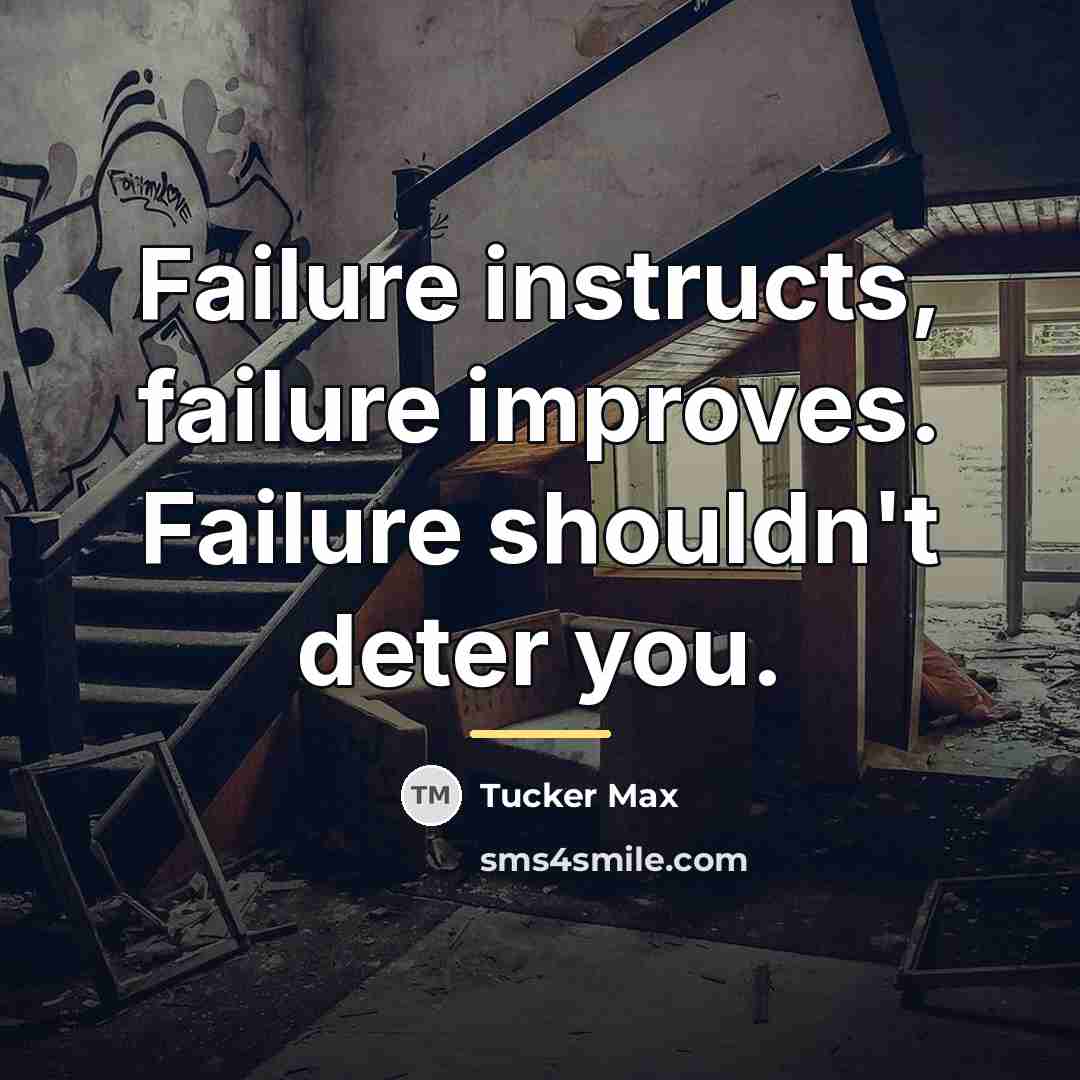 “Failure instructs, failure improves. Failure shouldn't deter you.…” quote by Tucker Max