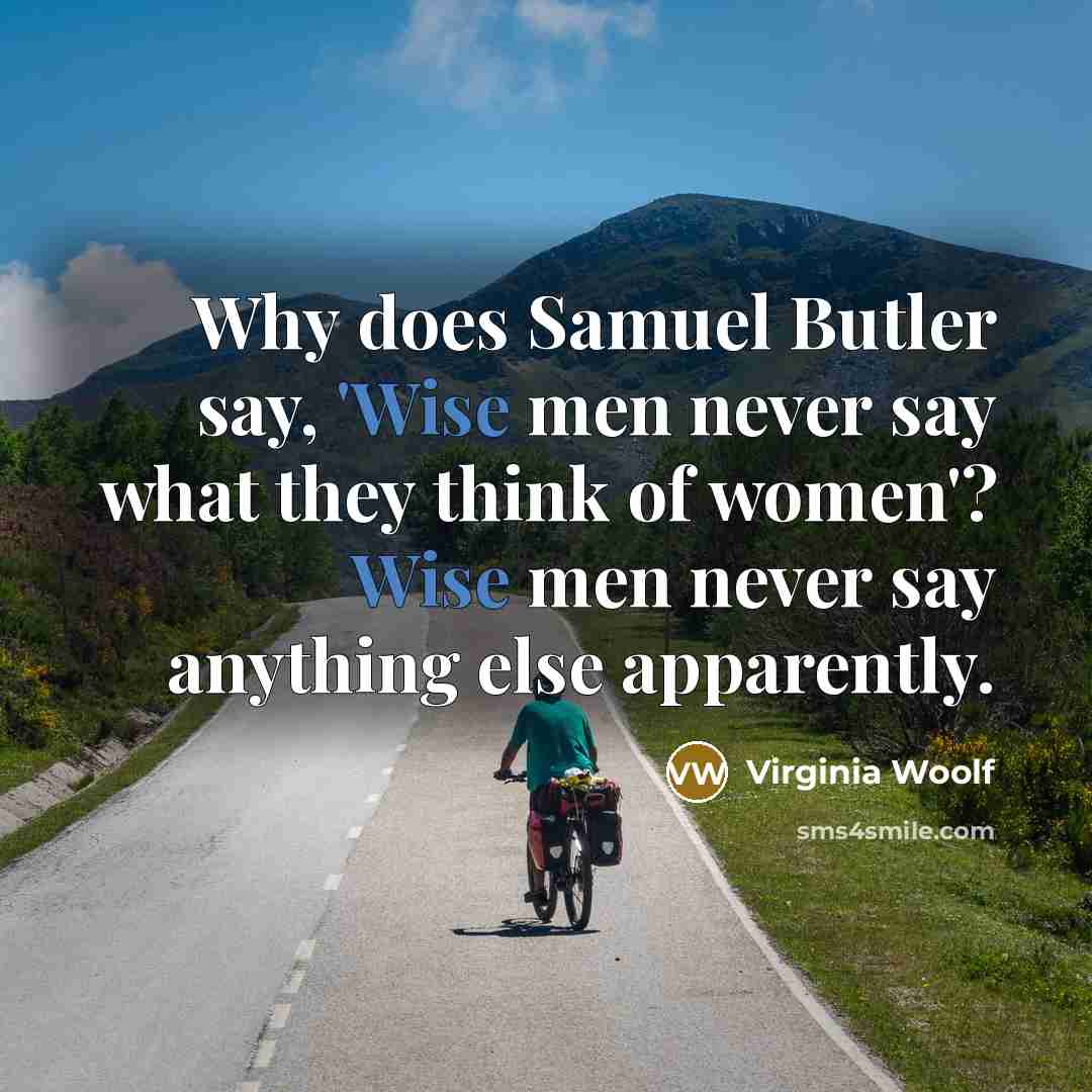 “Why does Samuel Butler say, 'Wise men never say what…” quote by Virginia Woolf