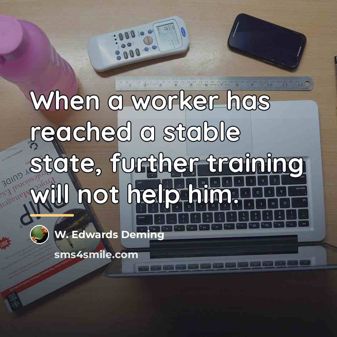 “When a worker has reached a stable state, further training…” quote by W. Edwards Deming