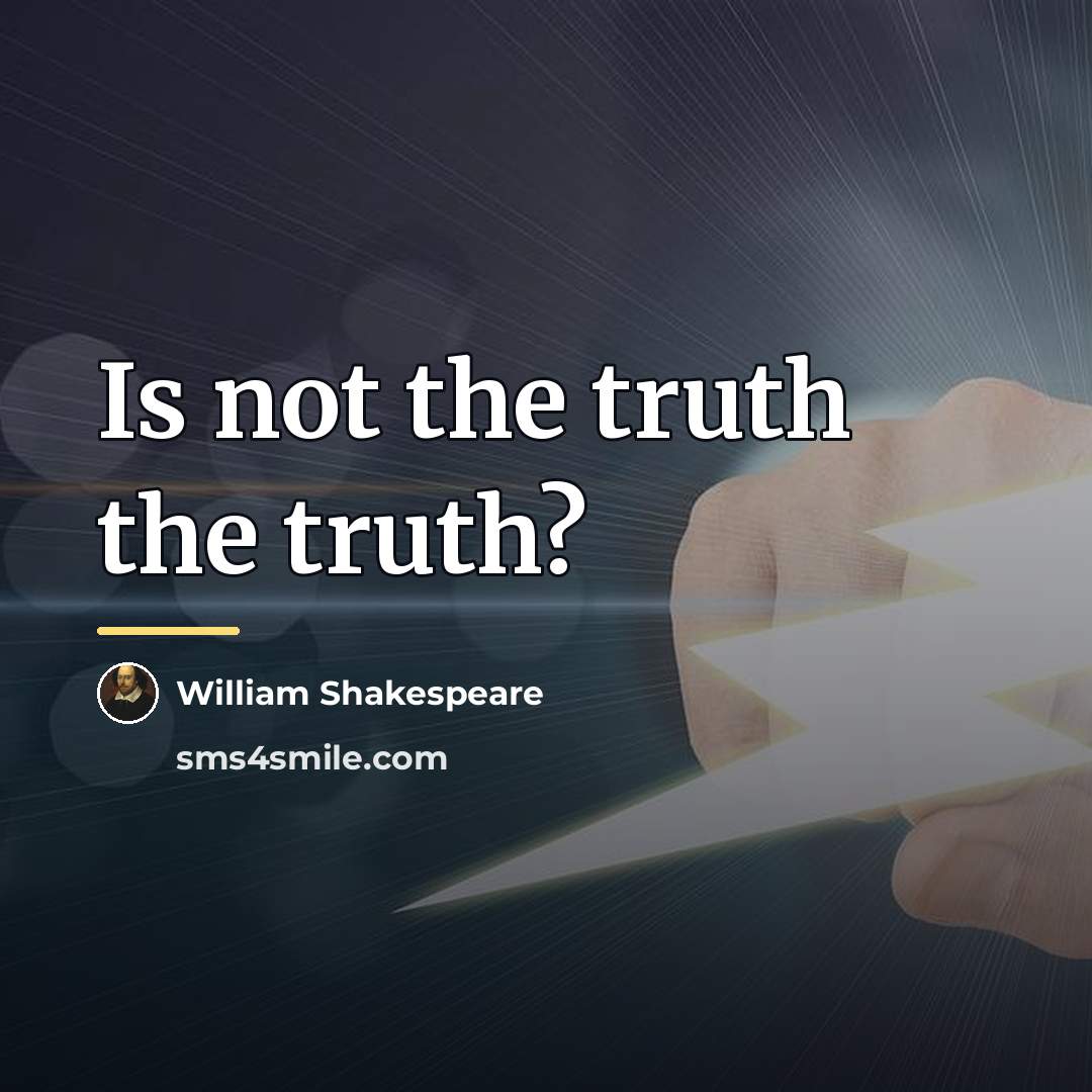 “Is not the truth the truth?…” quote by William Shakespeare