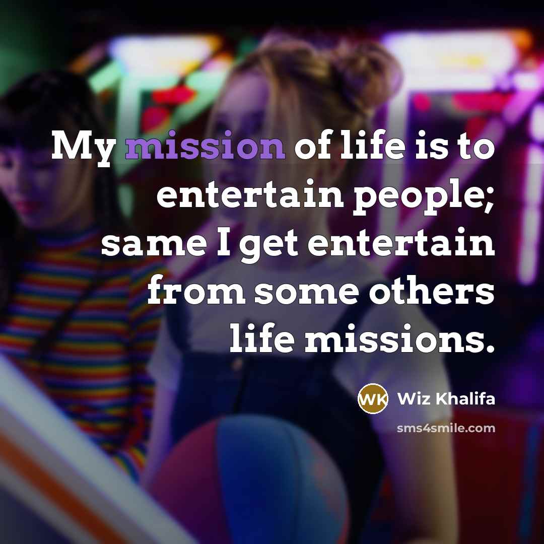 “My mission of life is to entertain people; same I…” quote by Wiz Khalifa