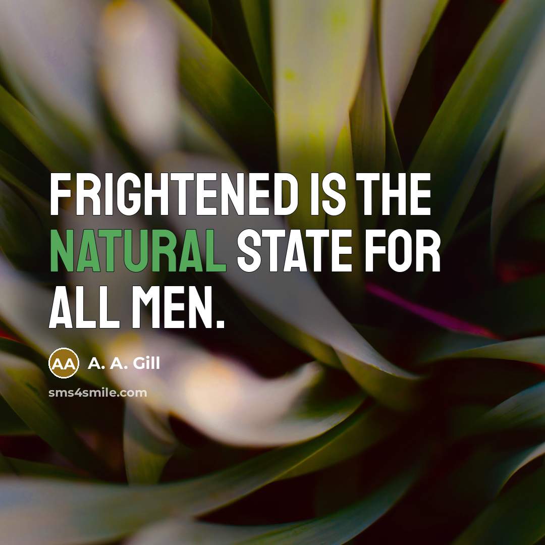 “Frightened is the natural state for all men.…” quote by A. A. Gill