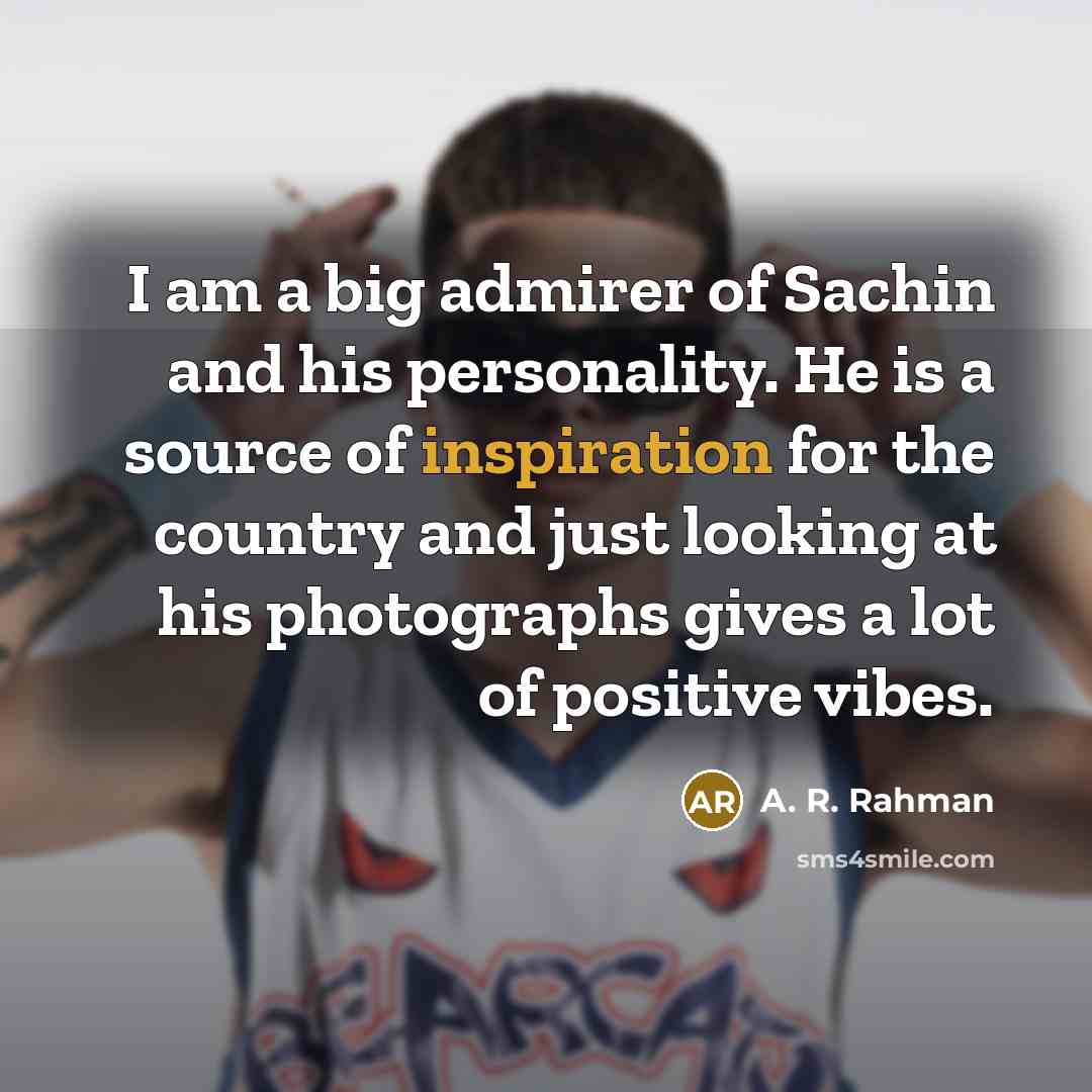 “I am a big admirer of Sachin and his personality.…” quote by A. R. Rahman