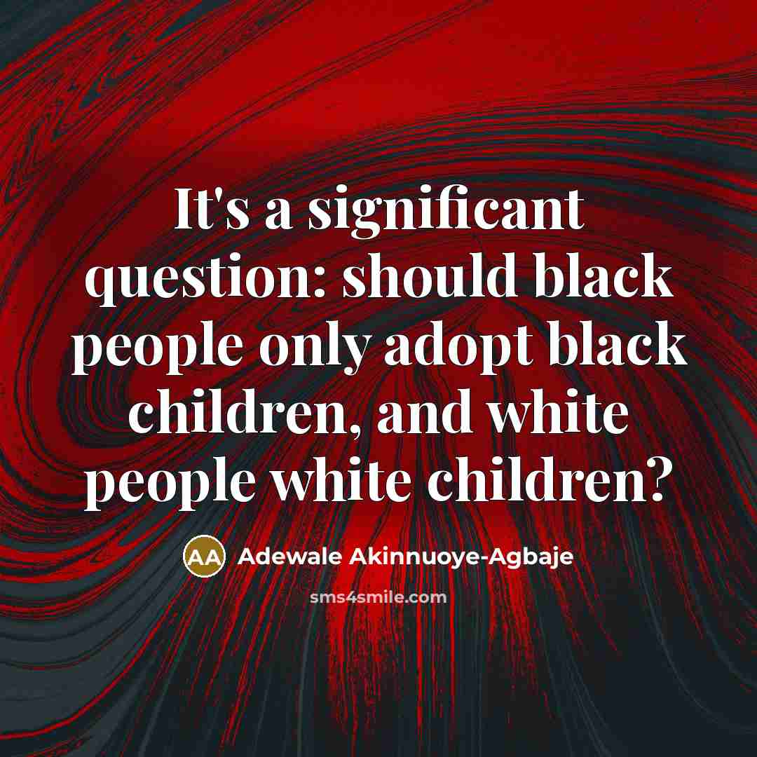 “It's a significant question: should black people only adopt black…” quote by Adewale Akinnuoye-Agbaje