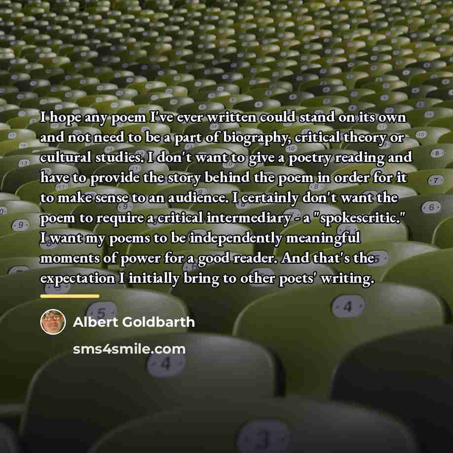 “I hope any poem I've ever written could stand on…” quote by Albert Goldbarth