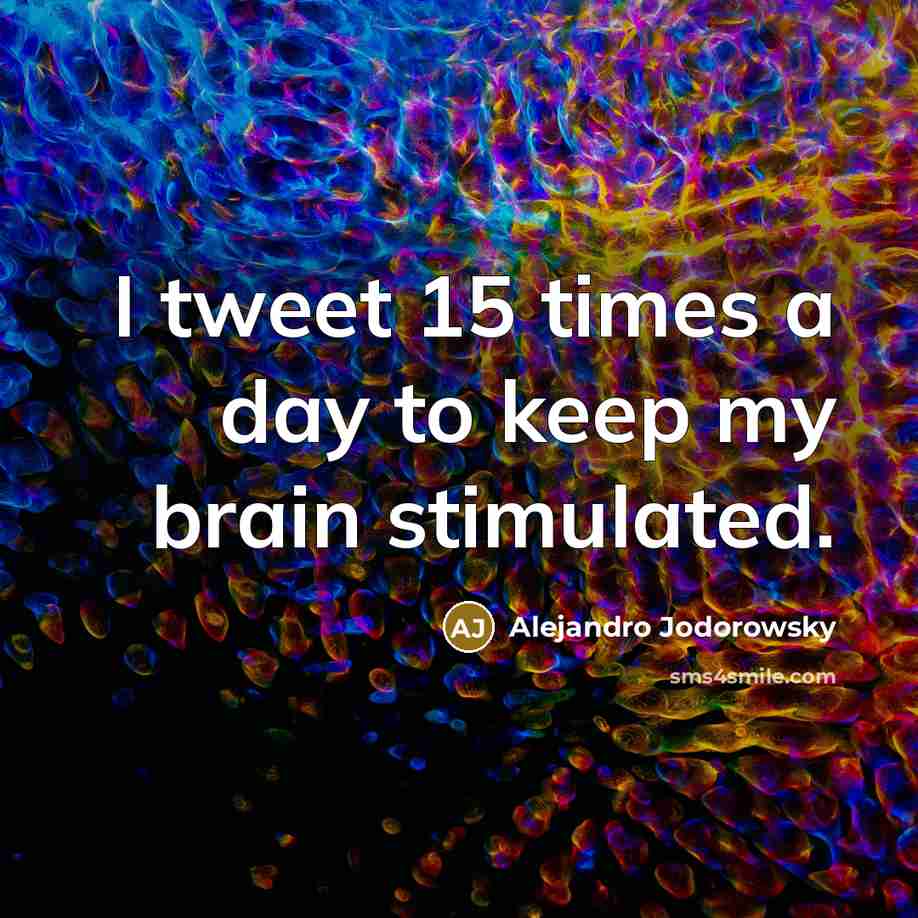 “I tweet 15 times a day to keep my brain…” quote by Alejandro Jodorowsky