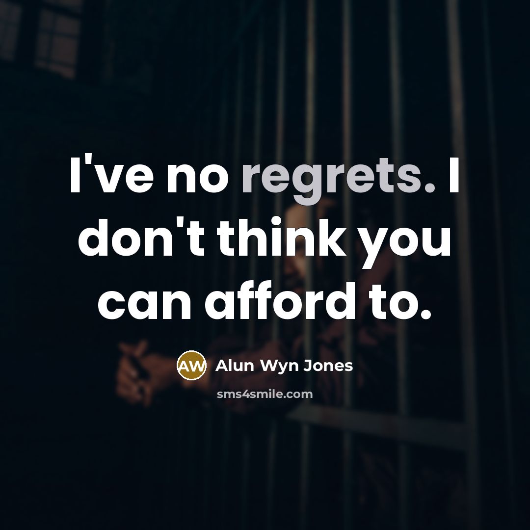 “I've no regrets. I don't think you can afford to.…” quote by Alun Wyn Jones