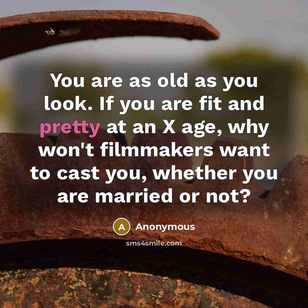 “You are as old as you look. If you are…” quote by Anonymous
